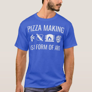 Pizza Making Is A Form of Art T-shirt