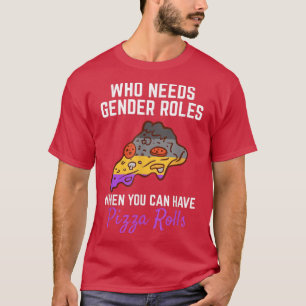 Pizza Rolls Not Gender Roles Non Binary Genderflui T-shirt