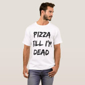Pizza tot ik dood ben. t-shirt (Voorkant volledig)