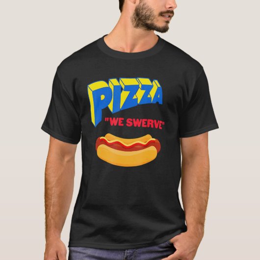 Pizza We Swerve  Pizza Hotdog Food  1 T-shirt (Voorkant)