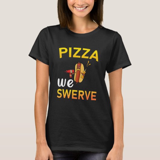 Pizza We Swerve  Pizza Hotdog Food  2 T-shirt (Voorkant)