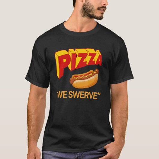 Pizza We Swerve  Pizza Hotdog Food  3 T-shirt (Voorkant)