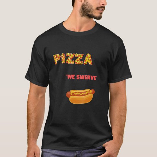 Pizza We Swerve  Pizza Hotdog Food  cool T-shirt (Voorkant)