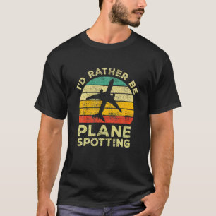 Plane Spotting Gift I's Rather be Plane Sp T-shirt