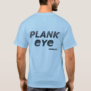 PLANK EYE, MATTHEW 7:3 T-SHIRT