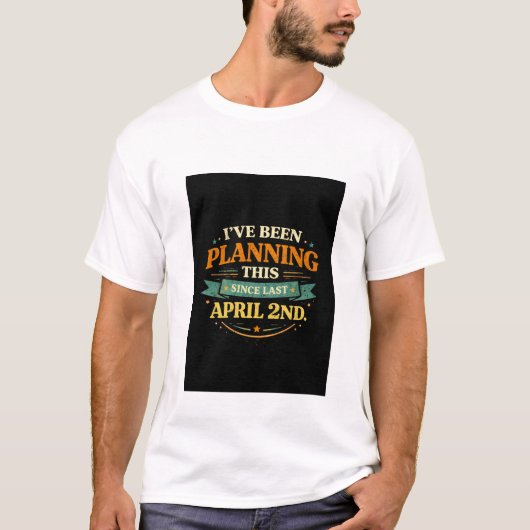 Planned Since April 2 Funny Prank Tee T-shirt (Voorkant)