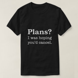 Plannen? Ik hoopte dat je zou annuleren — Donkere  T-shirt