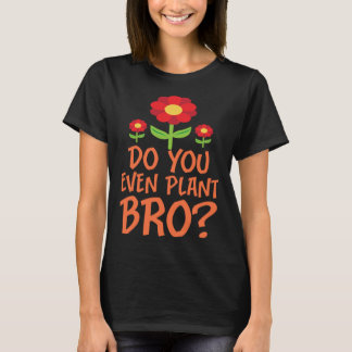 Plant je überhaupt, bro Bloem Tuin Tuinieren T-shirt