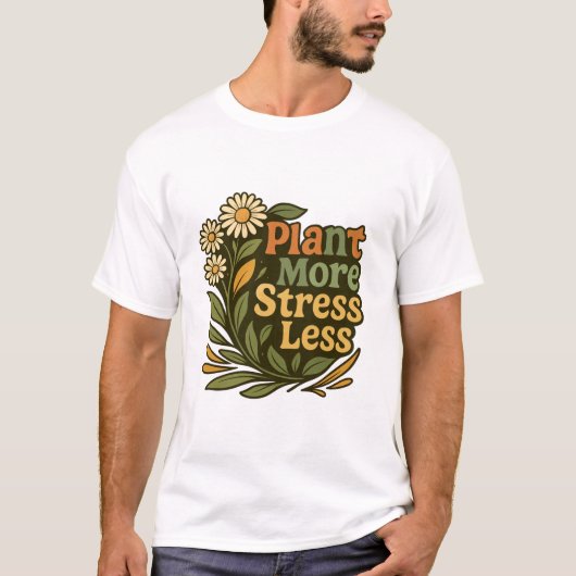 Plant meer stress minder bloemcitaat t-shirt (Voorkant)