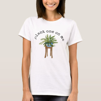 Plant One on Me T-Shirt