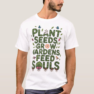 Plant Seeds Grow Gardens Feed Souls Tuinliefhebber T-shirt