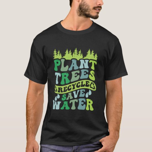 Plant Trees Recycle Save Water Eh Day T-shirt (Voorkant)