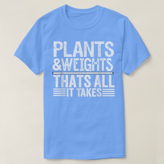 Plants and weights that all it takes t-shirt (Design voorkant)