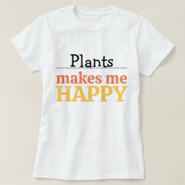 Plants Make Me Happy Quote Vibrant Modern Colorful T-shirt