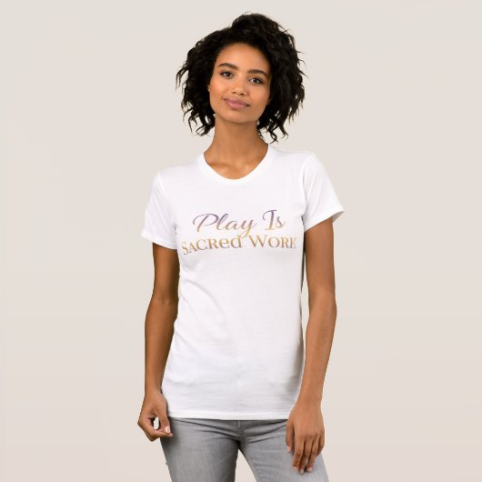 Play Is Sacred Work Inspirational Spiritual Quote T-shirt (Voorkant volledig)