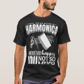Playing Harmonica Makes Me Happy You Not So Much T-shirt (Voorkant)