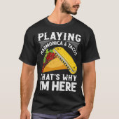Playing Harmonica & Tacos That s Why I m Here Harm T-shirt (Voorkant)