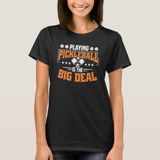 Playing Pickleball Is The Big Deal T-shirt (Voorkant)
