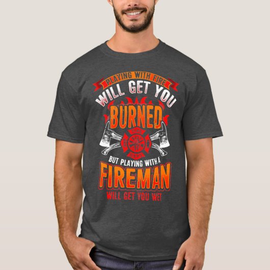 Playing with Firefighter Will Get You Wet T-shirt (Voorkant)
