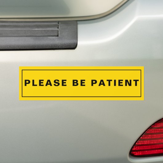 Please Be Patient Humorous Reminder Bumpersticker (Op auto)