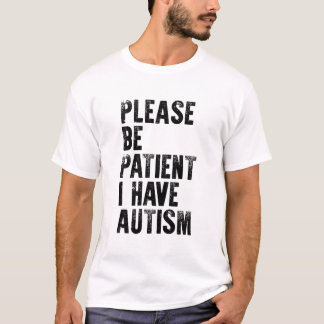 please be patiënt i have autism t-shirt