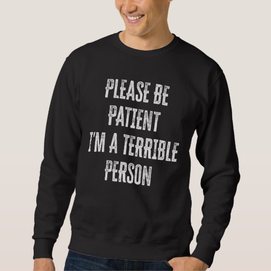 Please Be Patient I'm A Terrible Person 1 Trui (Voorkant)