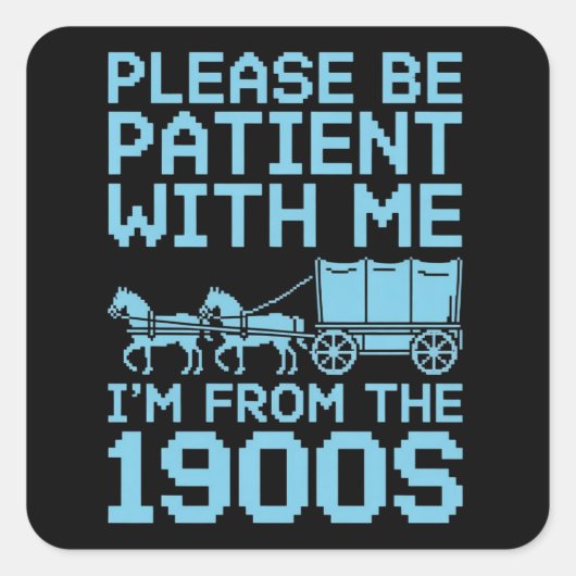 Please Be Patient With Me I"m From 1900s Humor  Vierkante Sticker (Voorkant)