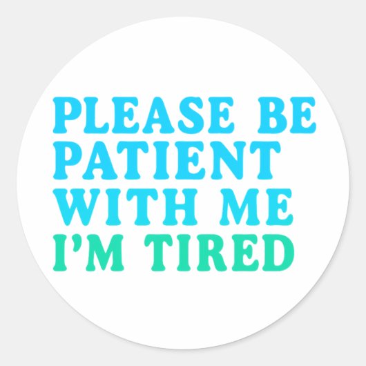 PLEASE BE PATIENT WITH ME I’M TIRED – Sticker (Voorkant)