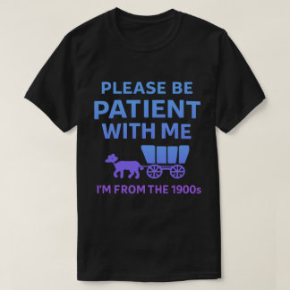 Please Be Patient With Me I'm From the 1900s T-shirt