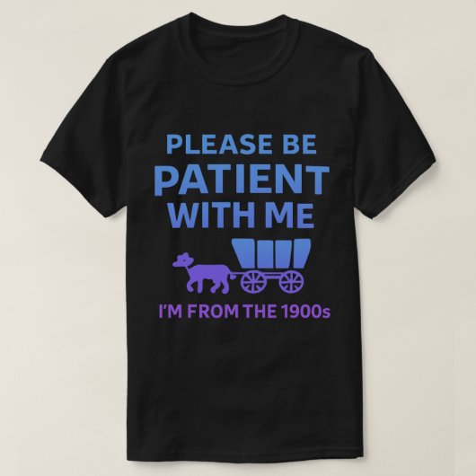 Please Be Patient With Me I'm From the 1900s T-shirt (Design voorkant)