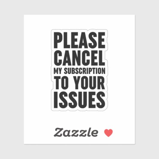 Please Cancel My Subscription To Your Issues Sticker (Vel)
