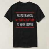 Please Cancel My Subscription To Your Issues T-shirt (Design voorkant)
