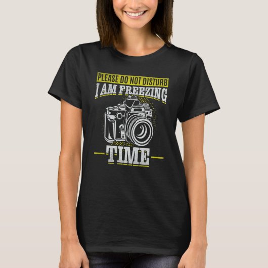 Please Do Not Disturb I Am Freezing Time Photogra T-shirt (Voorkant)