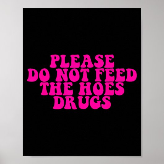 Please Do Not Feed The S Drugs Apparel  Poster (Voorkant)