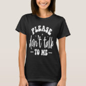Please Don’t Talk To Me, Funny Sarcastic Quotes  T-shirt (Voorkant)