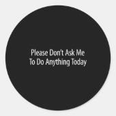 Please Don't Ask Me To Do Anything Today -  Ronde Sticker (Voorkant)