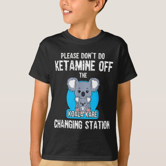 Please Don't Do Ketamine Off The Koala Kare Changi T-shirt (Voorkant)