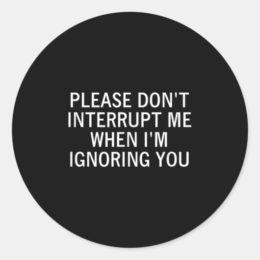 Please Don't Interrupt Me When I'm Ignoring You, S Ronde Sticker (Voorkant)
