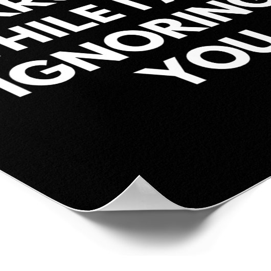 Please Don't Interrupt Me While I Am Ignoring You  Poster (Hoek)