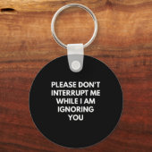 Please Don't Interrupt Me While I Am Ignoring You  Sleutelhanger (Voorkant)