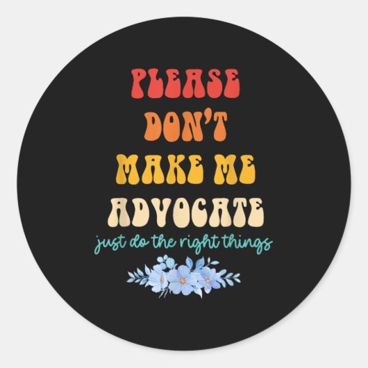 Please Don't Make Me Advocate Just Do The Right Th Ronde Sticker (Voorkant)