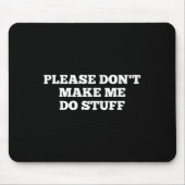 Please Don't Make Me Do Stuff Funny Quotes Sarcast Muismat (Voorkant)