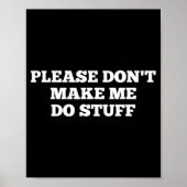 Please Don't Make Me Do Stuff Funny Quotes Sarcast Poster (Voorkant)