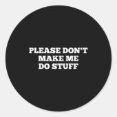 Please Don't Make Me Do Stuff Funny Quotes Sarcast Ronde Sticker (Voorkant)