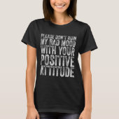 Please Don't Ruin My Bad Mood With Your Sitive Mot T-shirt (Voorkant)