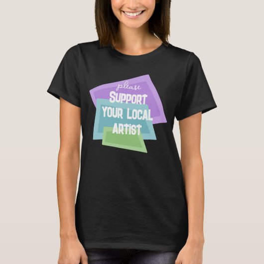 Please Support Your Local Artist T-shirt (Voorkant)