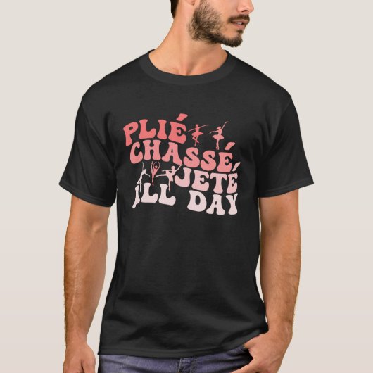 Plie Chasse Jete De hele dag Dance Ballet Groovy B T-shirt (Voorkant)