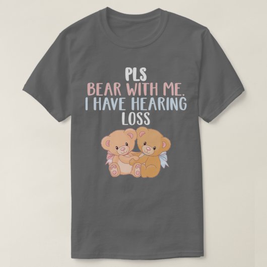 PLS Bear With Me I Have Hearing Loss Bear With Me T-shirt (Design voorkant)