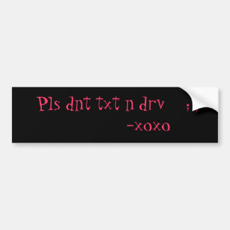 Pls dnt txt n drv    ; )           -xoxo bumpersticker