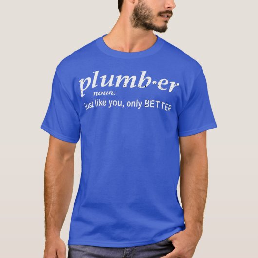 Plumber just like you only better funny Plumber T-shirt (Voorkant)